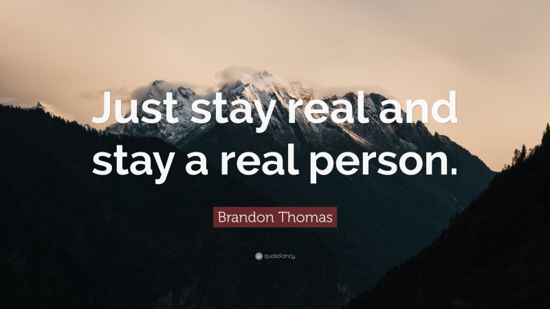 Brandon Thomas Quote: “Just stay real and stay a real person.”