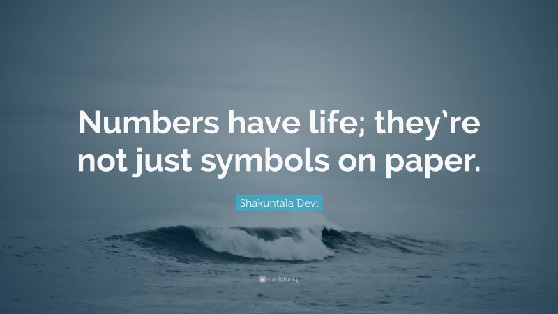 Shakuntala Devi Quote: “Numbers have life; they’re not just symbols on paper.”