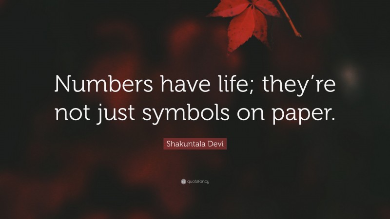 Shakuntala Devi Quote: “Numbers have life; they’re not just symbols on paper.”