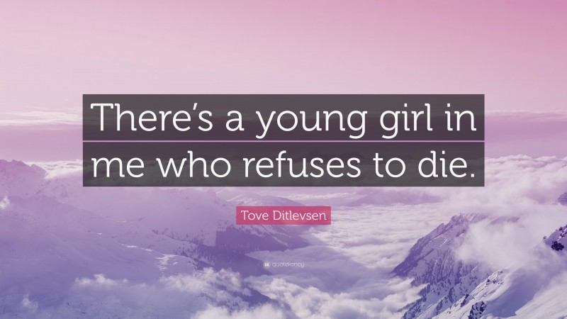 Tove Ditlevsen Quote: “There’s a young girl in me who refuses to die.”