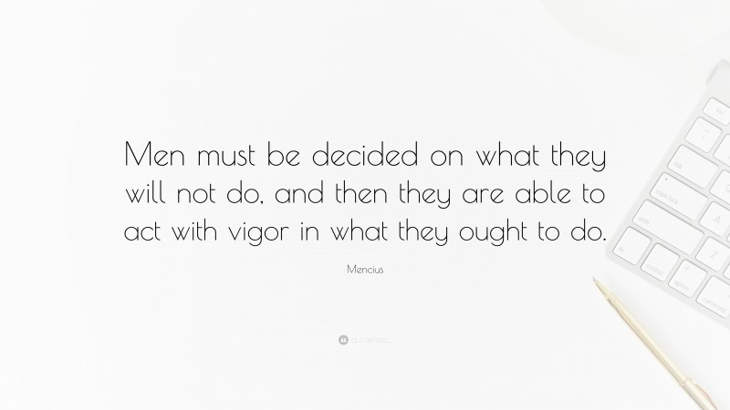 Mencius Quote: “Men must be decided on what they will not do, and then they are able to act with vigor in what they ought to do.”