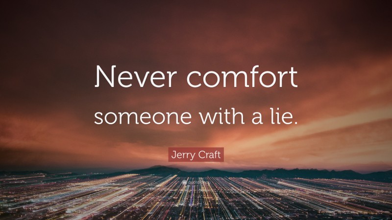 Jerry Craft Quote: “Never comfort someone with a lie.”