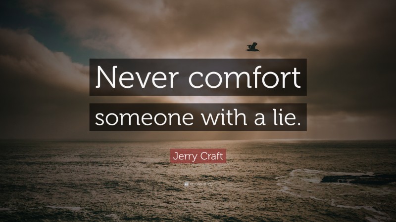 Jerry Craft Quote: “Never comfort someone with a lie.”