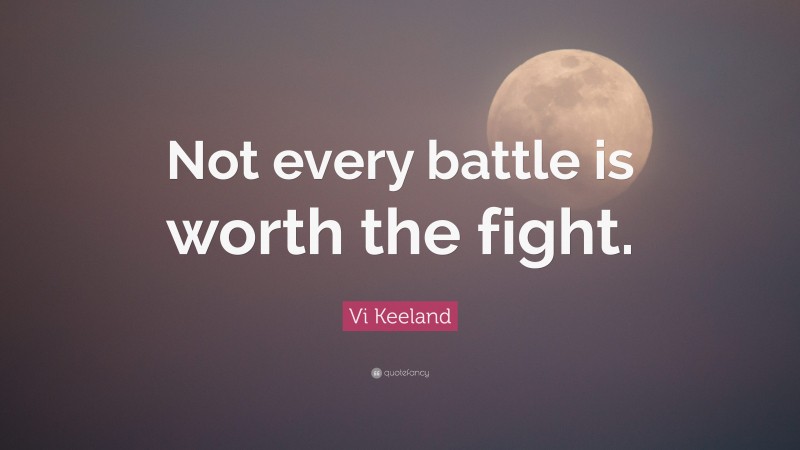Vi Keeland Quote: “Not every battle is worth the fight.”