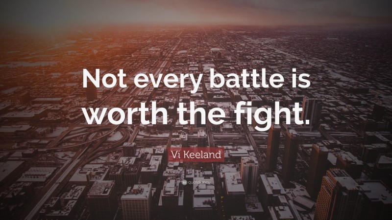 Vi Keeland Quote: “Not every battle is worth the fight.”
