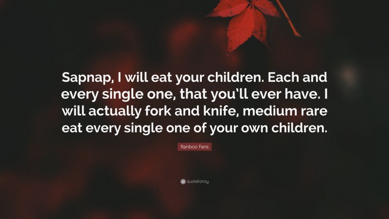 Ranboo Fans Quote: “Sapnap, I will eat your children. Each and every single one, that you’ll ever have. I will actually fork and knife, medium rare eat every single one of your own children.”
