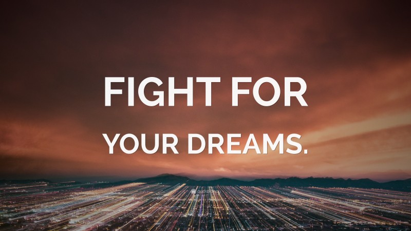 “FIGHT FOR YOUR DREAMS.” — Desktop Wallpaper