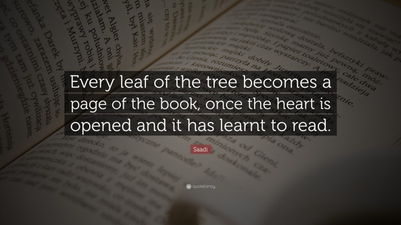 Saadi Quote: “Every leaf of the tree becomes a page of the book, once the heart is opened and it has learnt to read.”