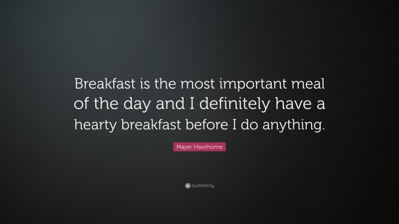 Mayer Hawthorne Quote: “Breakfast is the most important meal of the day and I definitely have a hearty breakfast before I do anything.”