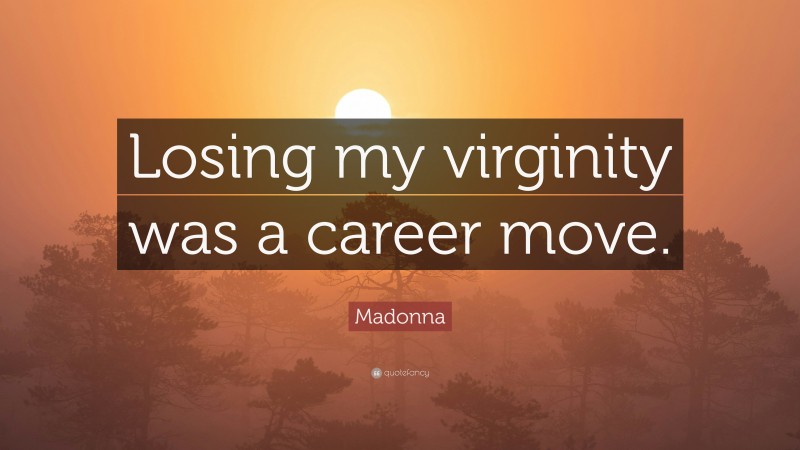 Madonna Quote: “Losing my virginity was a career move.”