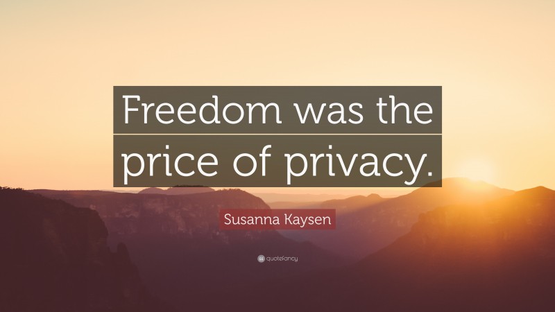 Susanna Kaysen Quote: “Freedom was the price of privacy.”