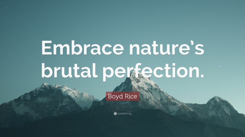 Boyd Rice Quote: “Embrace nature’s brutal perfection.”