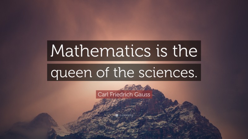 Carl Friedrich Gauss Quote: “Mathematics is the queen of the sciences.”