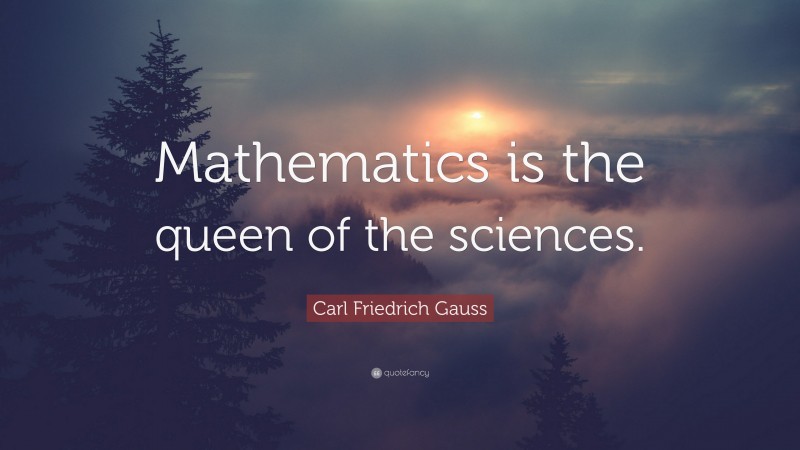 Carl Friedrich Gauss Quote: “Mathematics is the queen of the sciences.”