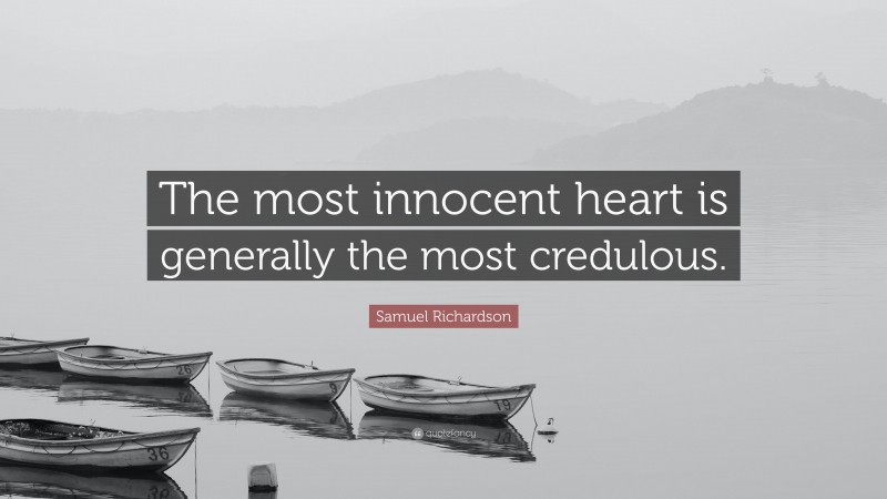 Samuel Richardson Quote: “The most innocent heart is generally the most credulous.”