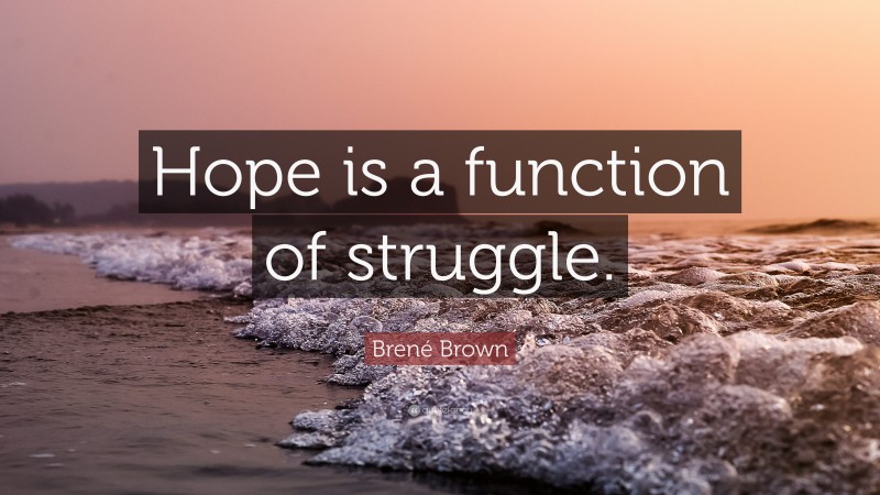 Brené Brown Quote: “Hope is a function of struggle.”