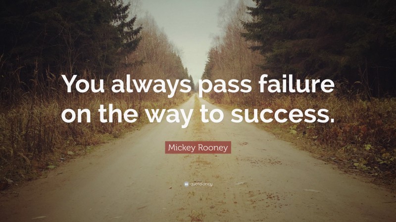 Mickey Rooney Quote: “You always pass failure on the way to success.”