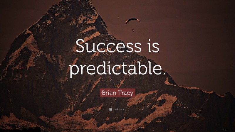 Brian Tracy Quote: “Success is predictable.”