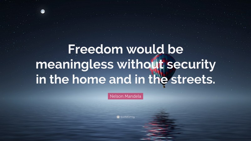 Nelson Mandela Quote: “Freedom would be meaningless without security in the home and in the streets.”