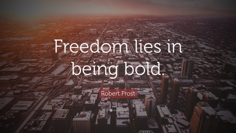 Robert Frost Quote: “Freedom lies in being bold.”