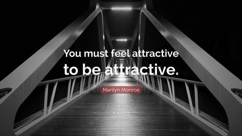 Marilyn Monroe Quote: “You must feel attractive to be attractive.”