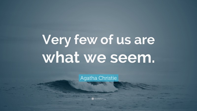 Agatha Christie Quote: “Very few of us are what we seem.”