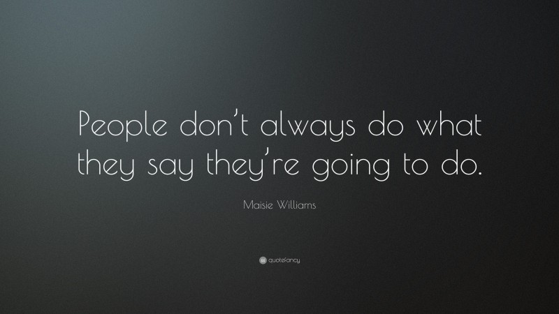 Maisie Williams Quote: “People don’t always do what they say they’re going to do.”