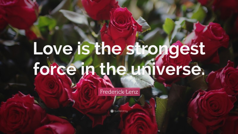 Frederick Lenz Quote: “Love is the strongest force in the universe.”