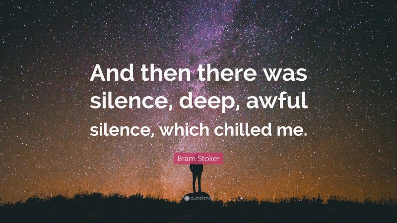 Bram Stoker Quote: “And then there was silence, deep, awful silence, which chilled me.”