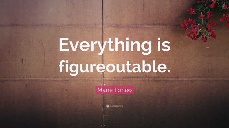 Marie Forleo Quote: “Everything is figureoutable.”