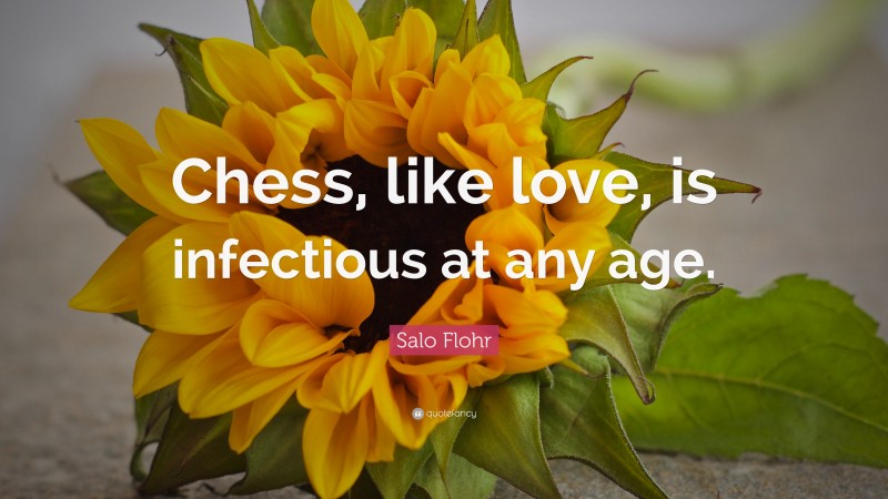 Salo Flohr Quote: “Chess, like love, is infectious at any age.”