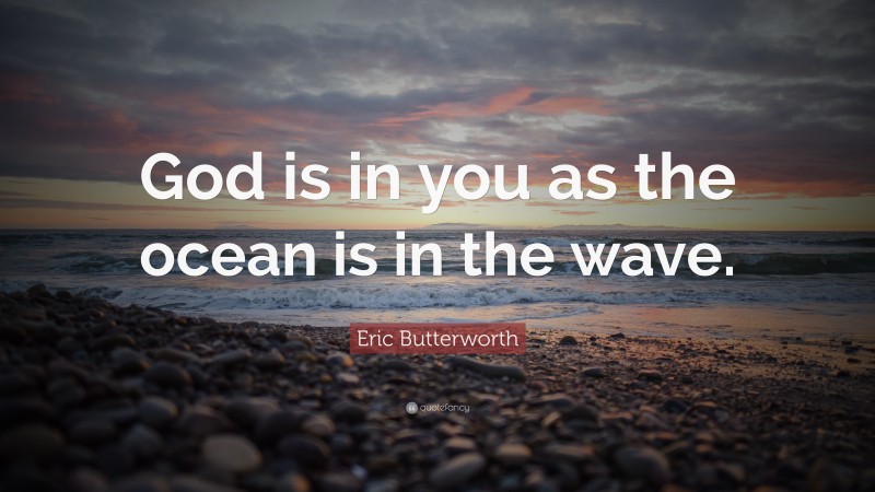 Eric Butterworth Quote: “God is in you as the ocean is in the wave.”
