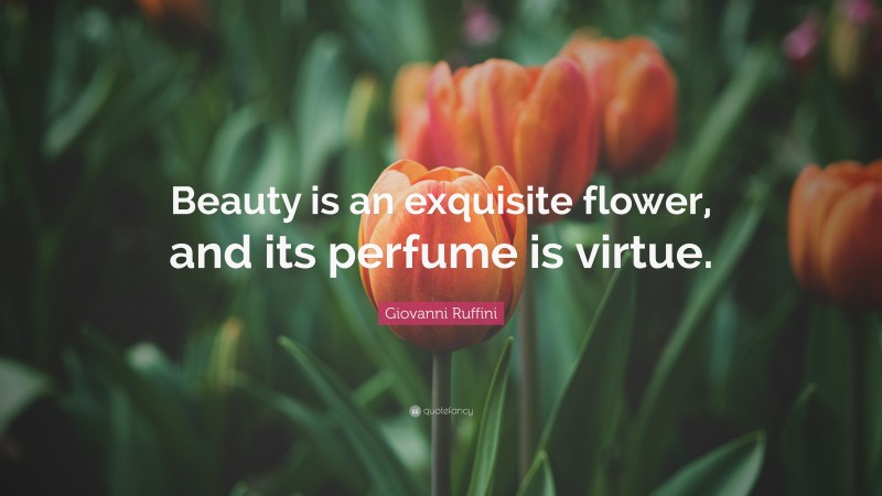 Giovanni Ruffini Quote: “Beauty is an exquisite flower, and its perfume is virtue.”