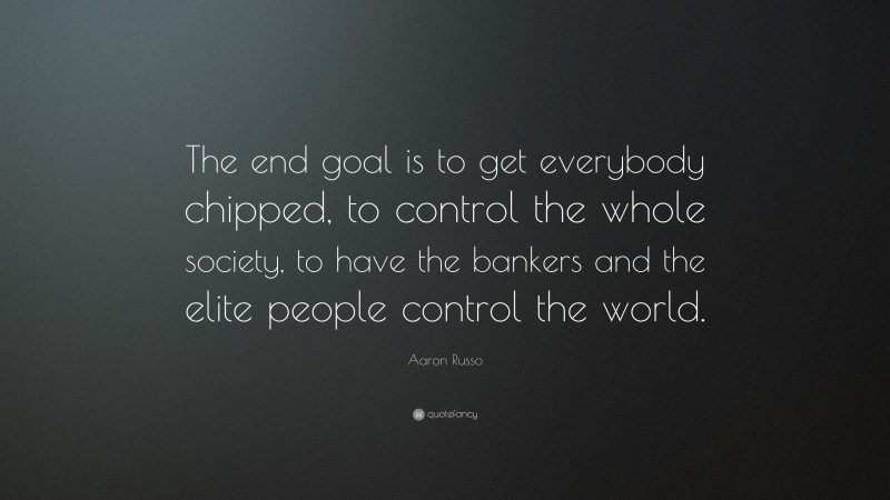 Aaron Russo Quote: “The end goal is to get everybody chipped, to control the whole society, to have the bankers and the elite people control the world.”