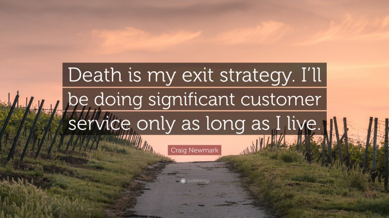 Craig Newmark Quote: “Death is my exit strategy. I’ll be doing significant customer service only as long as I live.”
