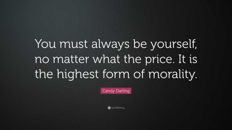 Candy Darling Quote: “You must always be yourself, no matter what the price. It is the highest form of morality.”