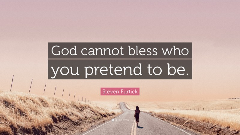 Steven Furtick Quote: “God cannot bless who you pretend to be.”