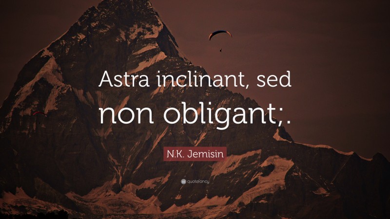 N.K. Jemisin Quote: “Astra inclinant, sed non obligant;.”