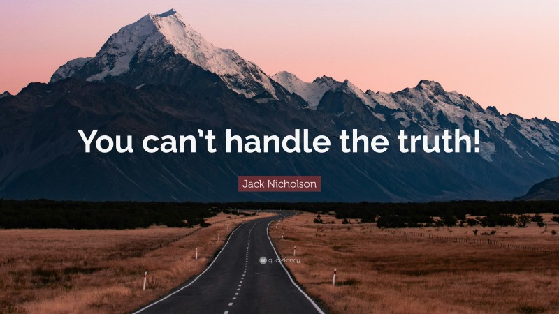 Jack Nicholson Quote: “You can’t handle the truth!”