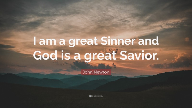 John Newton Quote: “I am a great Sinner and God is a great Savior.”
