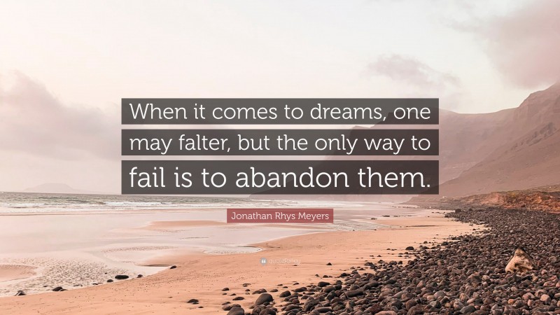 Jonathan Rhys Meyers Quote: “When it comes to dreams, one may falter, but the only way to fail is to abandon them.”