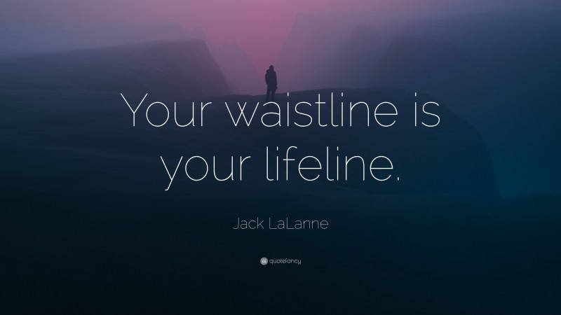 Jack LaLanne Quote: “Your waistline is your lifeline.”