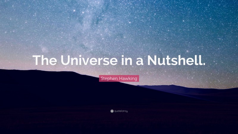 Stephen Hawking Quote: “The Universe in a Nutshell.”