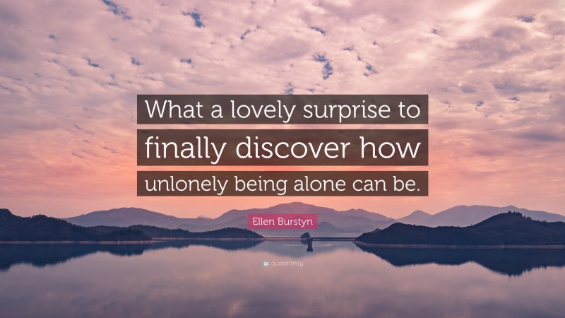 Ellen Burstyn Quote: “What a lovely surprise to finally discover how unlonely being alone can be.”