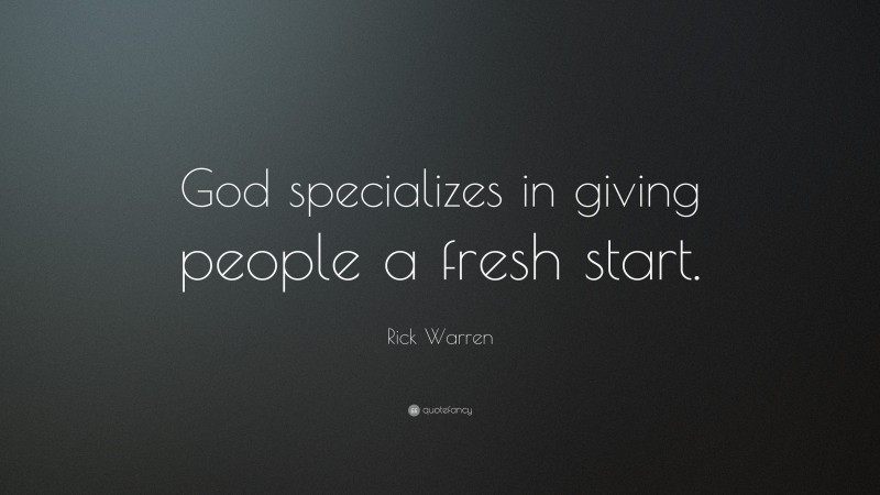 Rick Warren Quote: “God specializes in giving people a fresh start.”
