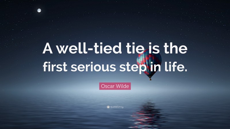 Oscar Wilde Quote: “A well-tied tie is the first serious step in life.”