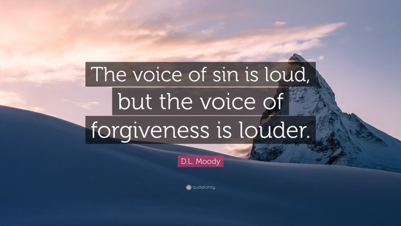 D.L. Moody Quote: “The voice of sin is loud, but the voice of forgiveness is louder.”