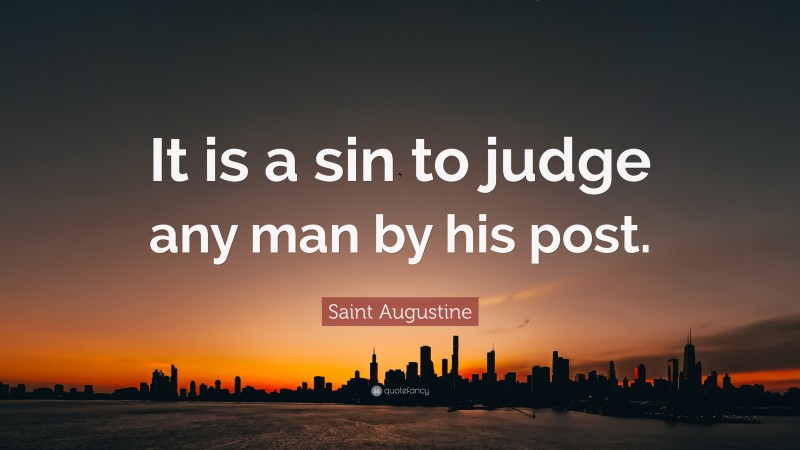 Saint Augustine Quote: “It is a sin to judge any man by his post.”