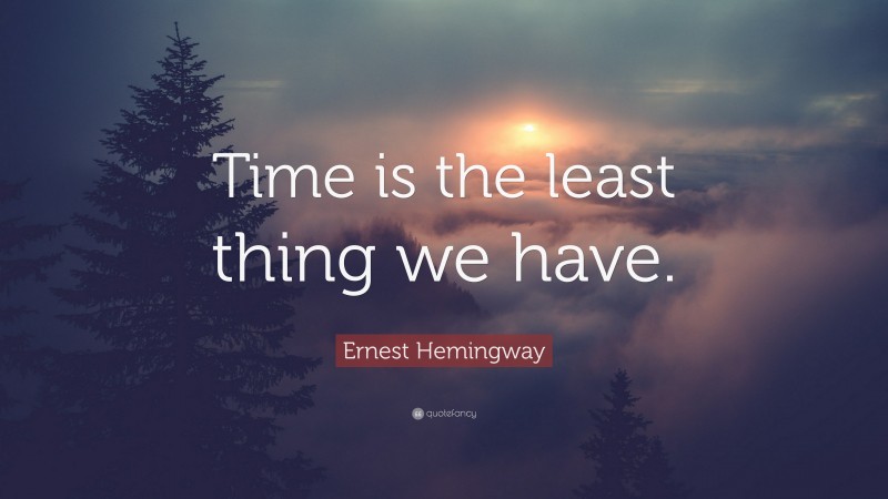 Ernest Hemingway Quote: “Time is the least thing we have.”