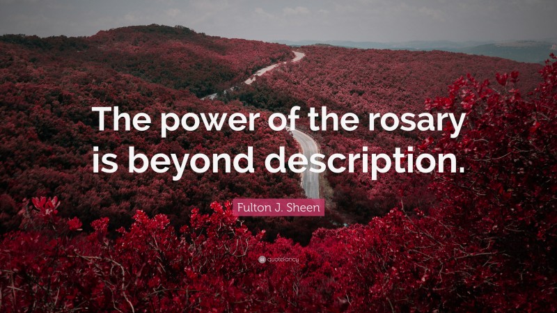 Fulton J. Sheen Quote: “The power of the rosary is beyond description.”